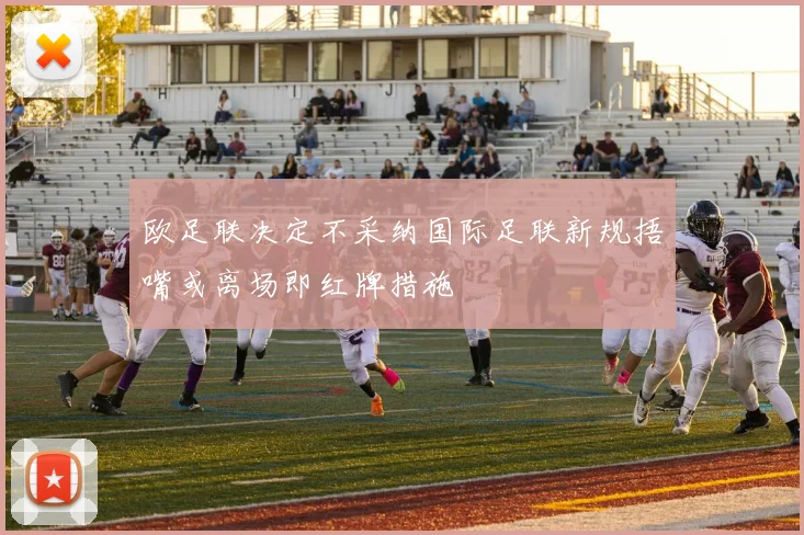欧足联决定不采纳国际足联新规捂嘴或离场即红牌措施