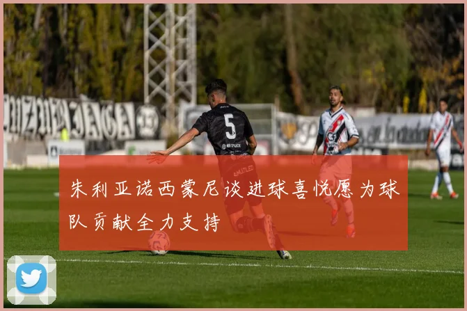 朱利亚诺西蒙尼谈进球喜悦愿为球队贡献全力支持
